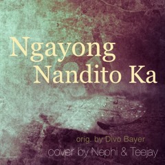 Ngayong Nandito Ka By Nephi And Teejay