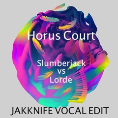 Horus court - Slumberjack vs Lorde (JAKKNIFE Vocal Edit) **FREE DOWNLOAD**