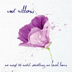 Cut Ribbons - We Want To Watch Something We Loved Burn