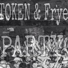 Party -Token & Frye Prod.Jordan Miller