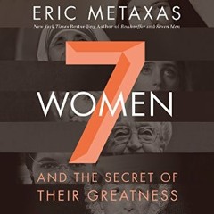 SEVEN WOMEN by Eric Metaxas