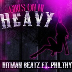 Hitman Beatz- Girls On Me Heavy ft Philthy Rich