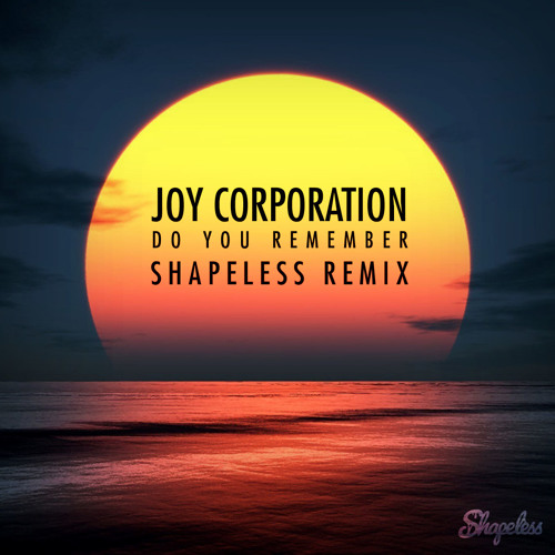 Stream Joy Corporation - Do you Remember (Shapeless Remix) by Shapeless |  Listen online for free on SoundCloud
