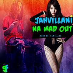 Jahvillani -Na Mad Out( Explicit ) - August 2015 Street - Fame Records