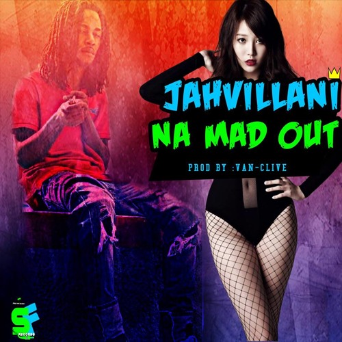 Jahvillani -Na Mad Out( Explicit ) - August 2015 Street - Fame Records