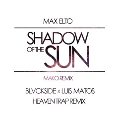Max Elto - Shadow Of The Sun (Mako Remix) [Blvckside Heaven Trap Edit]
