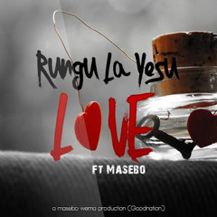 Love_Rungu La Yesu Ft. Masebo @YesuOkoaMitaaTz @Goodnation (Prod. By Masebo)