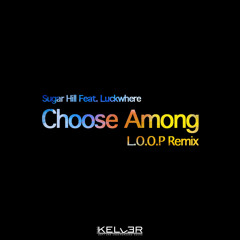 Sugar Hill Feat. Luckwhere - Choose Among (L.O.O.P Remix)★FREE DOWNLOAD★