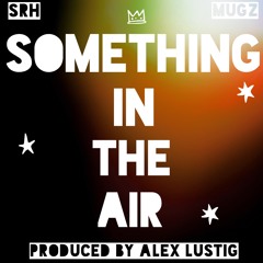 SRH - Something In The Air ft. muGz (Prod. by Alex Lustig)