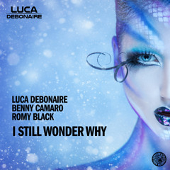 Luca Debonaire & Benny Camaro feat. Romy Black - I Stil Wonder Why