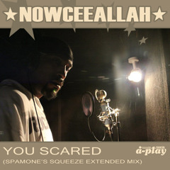 NOWCEEALLAH - YOU SCARED (SPAMONE'S SQUEEZE EXTENDED MIX)