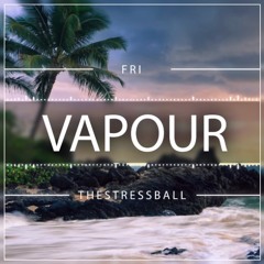 Fri & TheStressBall - Vapour