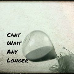 Cant Wait Any Longer