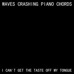 Waves Crashing Piano Chords - I Can't Get The Taste Off My Tongue