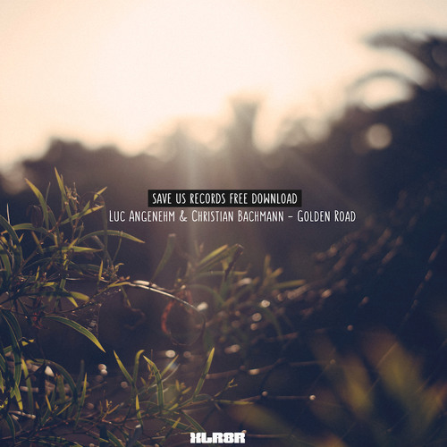 XLR8R / SAVE US FREE DOWNLOAD Luc Angenehm & Christian Bachmann "Golden Road (Original Mix)