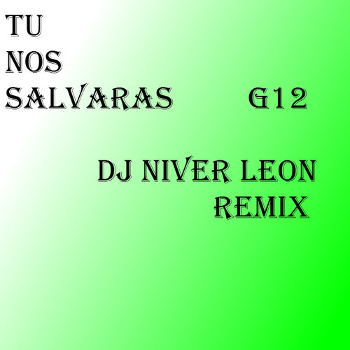 Tu Nos Salvaras Generacion 12 Dj Niver Leon Remix By Dj Niver Leon On Soundcloud Hear The World S Sounds soundcloud