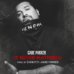 It Never Mattered (Prod. By Sikwitit & Gabe Parker)