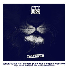 @TigKnight - I Aint Stoppin(Rico Richie -Poppin Freestyle)
