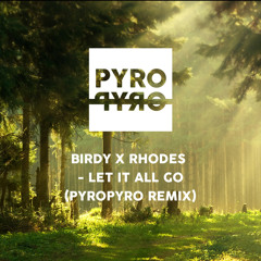 BIRDY X RHODES - Let It All Go (PYRO PYRO REMIX)