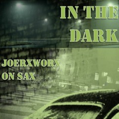 In The Dark Feat Joerxworx on Sax