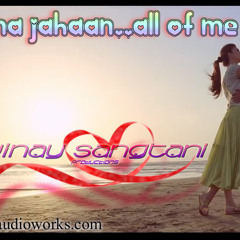 Sapna Jahan - Brothers - All Of Me - Acoustic Bootleg Remix - Vinay Sangtani Production