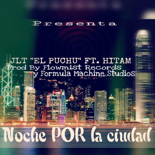 NOCHE POR LA CUIDAD-JLT "EL PUCHU" FT. HITAN