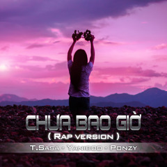 Chưa Bao Giờ - T.SaSa ft YaniBoo ft Ponzy
