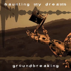 Haunting My Dreams | Groundbreaking