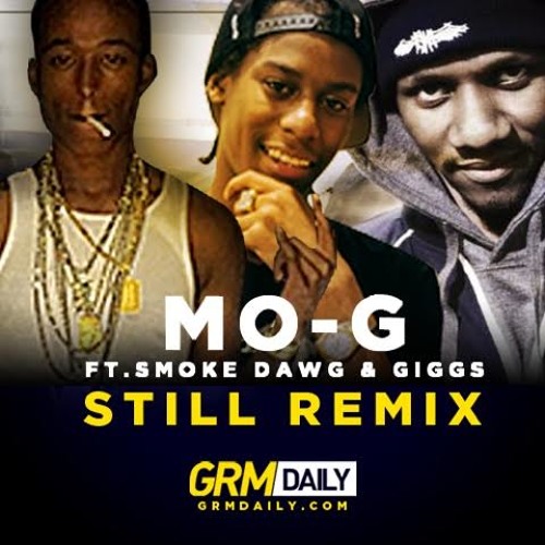 Stream Mo-G ft. Smoke Dawg & Giggs - Still Remix by GRM Daily