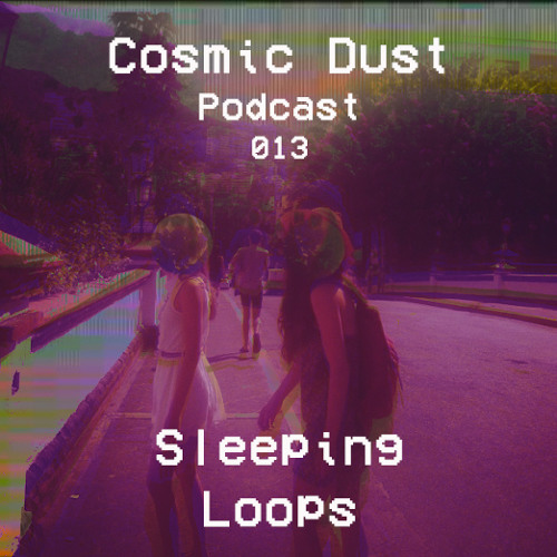 Cosmic Dust Podcast 013 - Sleeping Loops
