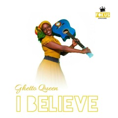 GHETTO QUEEN - I BELIEVE