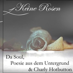 Keine Rosen - DaSoul, Poesie aus dem Untergrund & Charly Hotbutton