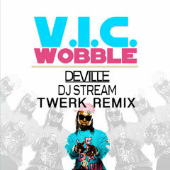 V.I.C. - Wobble (Deville Twerk Remix) (DJ Stream's Remix of a Remix) - "Buy" = Free DL