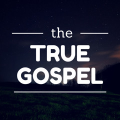 What is the True Gospel?