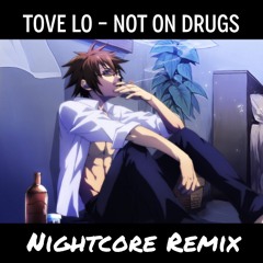 Tove Lo - Not On Drugs [Nightcore Remix]