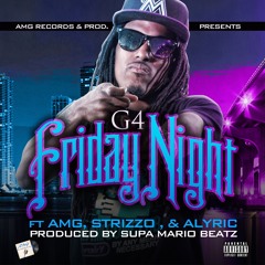 G4 - Friday Night ft AMG Strizzo & Alyric (Main)