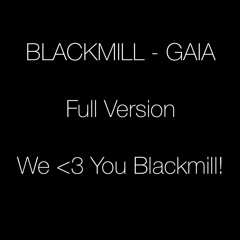 Blackmill - Gaia (Full Version)[FAN UPLOAD][We <3 You Blackmill!]