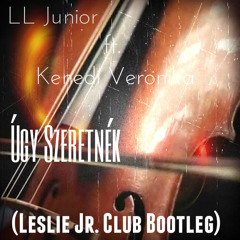 L.L. Junior Feat. Kenedi Veronika - Úgy Szeretnék (Leslie Jr. Club Mix)