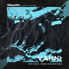 Ripple Green - Making A Man (VÂHNI Remix)