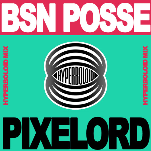 HYPERBOLOID MIX 01: BSN Posse x Pixelord