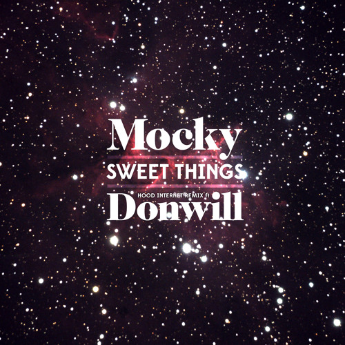 Mocky - Sweet Things (The Hood Internet Remix ft. Donwill)