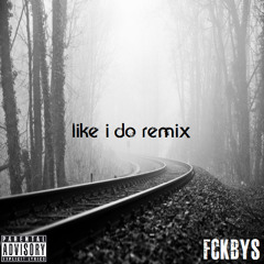 Like I Do- FCKBYS Remix [Prod Tido Vegas]