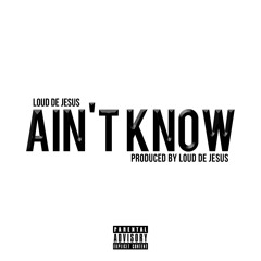 Loud DeJesus - Ain't Know Prod by. Loud DeJesus
