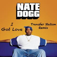 Nate DoGG - I Got Love - Transfer Station Remix