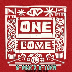 ONE LOVE: B-Mar X B-Turn