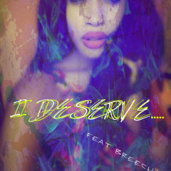 I Deserve ( Ft. Breechy )