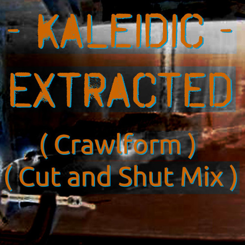 Kaleidic - Extracted (Crawlform Cut And Shut Mix)