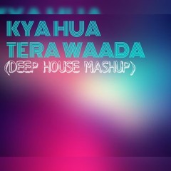 Kya Hua Tera Wada(Deep House Soulshaker Mashup)