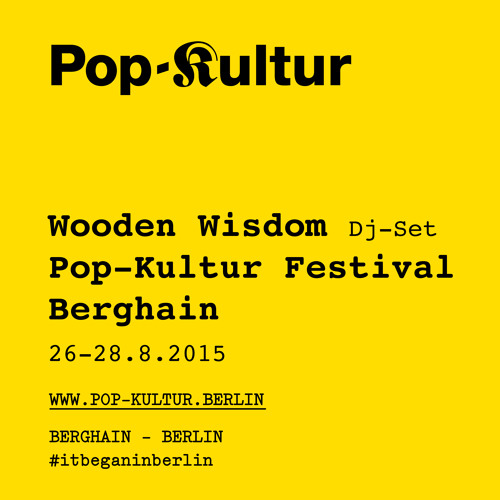 Wooden Wisdom DJ-Set for Pop-Kultur Festival / Berghain 26-28.8.2015