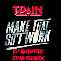 T-Pain - Make That Shit Work ( Dj Montay EDM RMX ) ( MTSW )